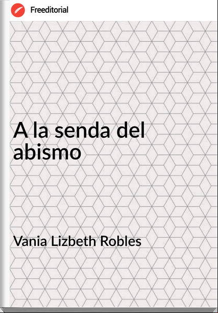 Vania Lizbeth Robles   - A la senda del abismo