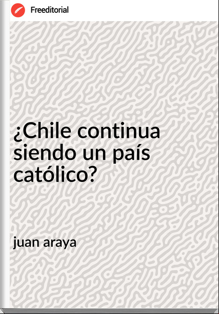 juan araya - ¿Chile continua siendo un país católico?