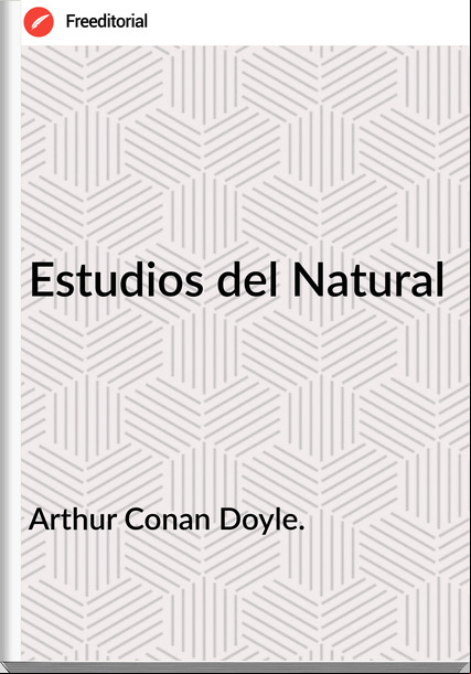Arthur Conan Doyle. - Estudios del Natural