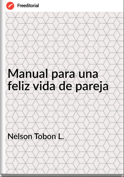 Nelson Tobon L. - Manual para una feliz vida de pareja