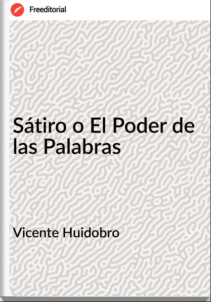 Vicente Huidobro - Sátiro o El Poder de las Palabras