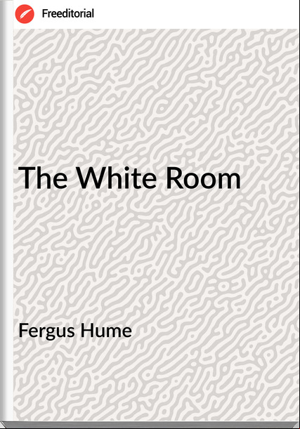 Fergus Hume - The White Room