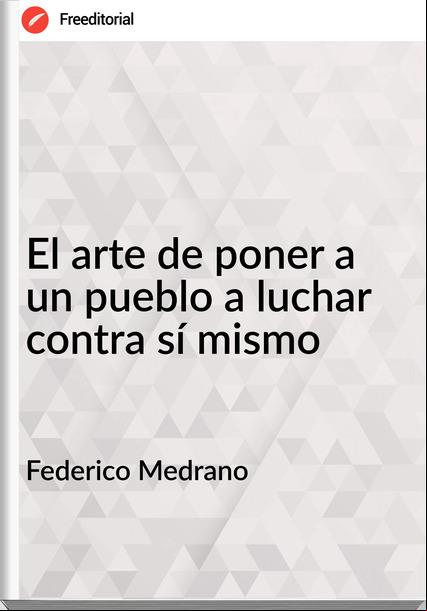 Federico Medrano - El arte de poner a un pueblo a luchar contra sí mismo