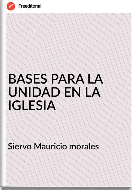 Siervo Mauricio morales - BASES PARA LA UNIDAD EN LA IGLESIA