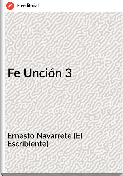 Ernesto Navarrete (El Escribiente) - Fe Unción 3