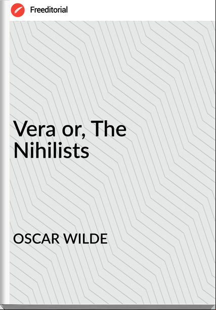 OSCAR WILDE - Vera or, The Nihilists