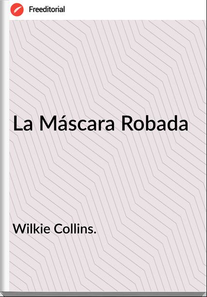Wilkie Collins. La Máscara Robada