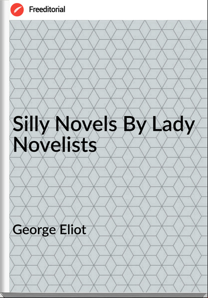George Eliot - Silly Novels By Lady Novelists
