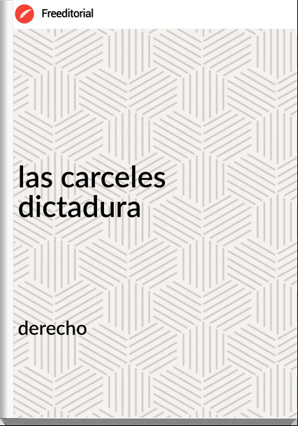 derecho - las carceles dictadura