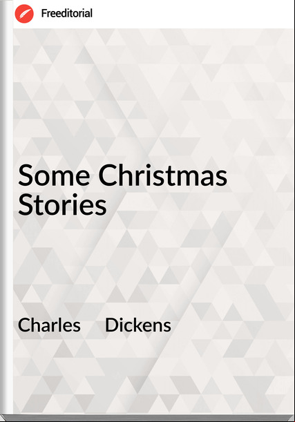 Charles     Dickens - Some Christmas Stories