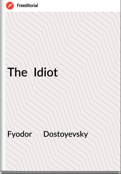 Fyodor      Dostoyevsky The  Idiot