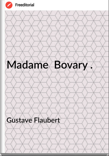 Gustave Flaubert - Madame  Bovary .