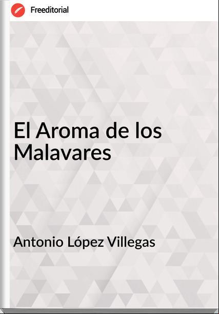 Antonio López Villegas - El Aroma de los Malavares
