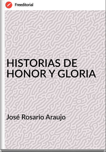 José Rosario Araujo - HISTORIAS DE HONOR Y GLORIA