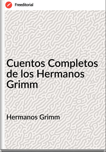 Hermanos Grimm - Cuentos Completos de los Hermanos Grimm