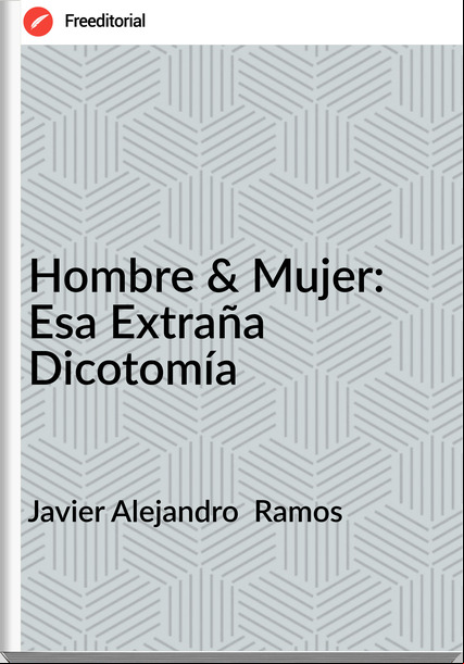 Javier Alejandro  Ramos - Hombre & Mujer: Esa Extraña Dicotomía