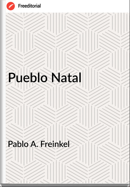 Pablo A. Freinkel - Pueblo Natal