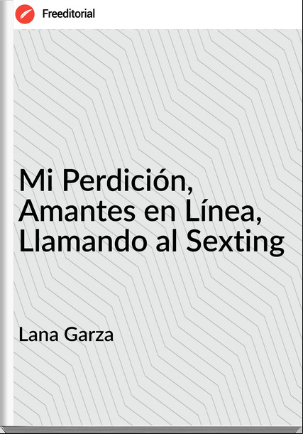 Lana Garza - Mi Perdición, Amantes en Línea, Llamando al Sexting
