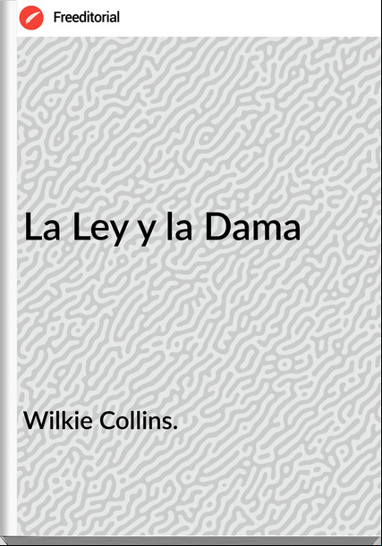 Wilkie Collins. - La Ley y la Dama