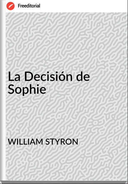 WILLIAM STYRON - La Decisión de Sophie