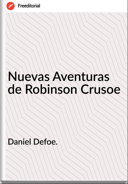 Daniel Defoe. - Nuevas Aventuras de Robinson Crusoe