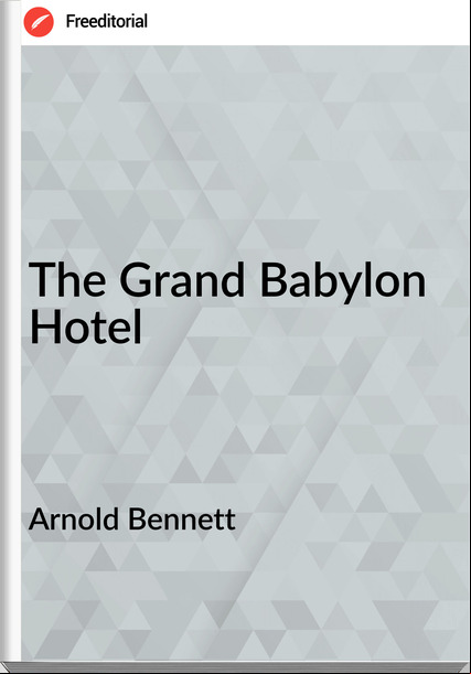 Arnold Bennett - The Grand Babylon Hotel