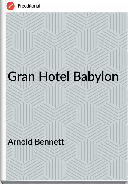 Arnold Bennett - Gran Hotel Babylon