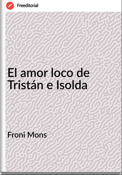 Froni Mons - El amor loco de Tristán e Isolda