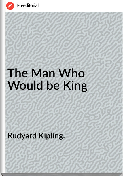 Rudyard Kipling. - The Man Who Would be King
