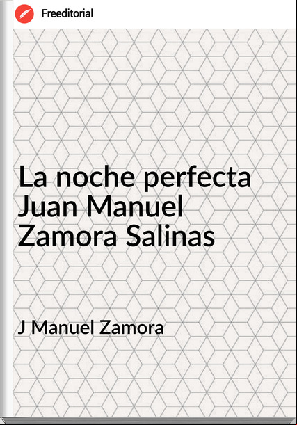 J Manuel Zamora - La noche perfecta Juan Manuel Zamora Salinas