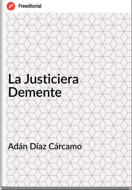 Adán Díaz Cárcamo - La Justiciera Demente