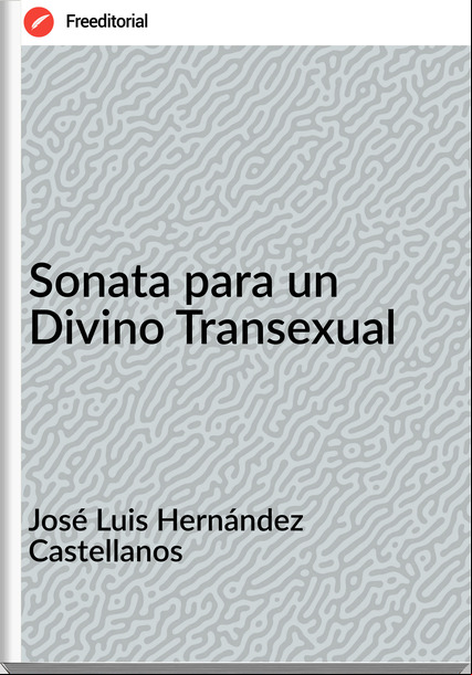 José Luis Hernández Castellanos - Sonata para un Divino Transexual