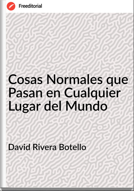David Rivera Botello - Cosas Normales que Pasan en Cualquier Lugar del Mundo