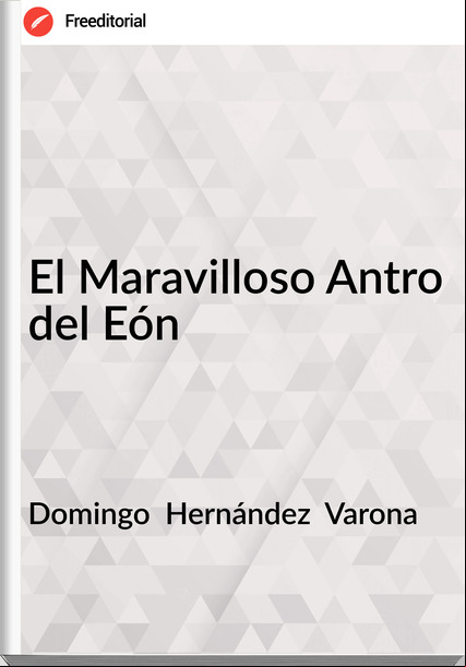 Domingo  Hernández  Varona - El Maravilloso Antro del Eón