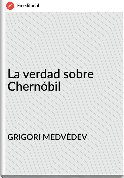GRIGORI MEDVÉDEV - La verdad sobre Chernóbil