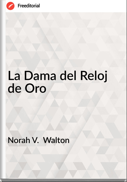 Norah V.  Walton - La Dama del Reloj de Oro