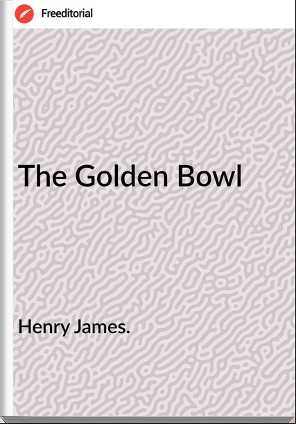 Henry James. The Golden Bowl