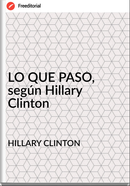 HILLARY CLINTON - LO QUE PASÓ, según Hillary Clinton