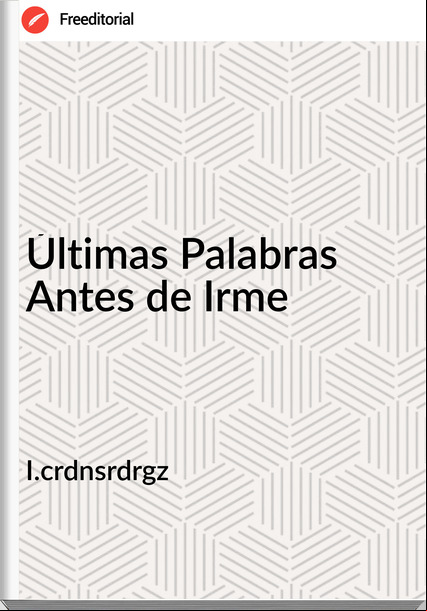 I.crdnsrdrgz - Últimas Palabras Antes de Irme
