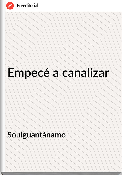 Soulguantánamo Empecé a canalizar