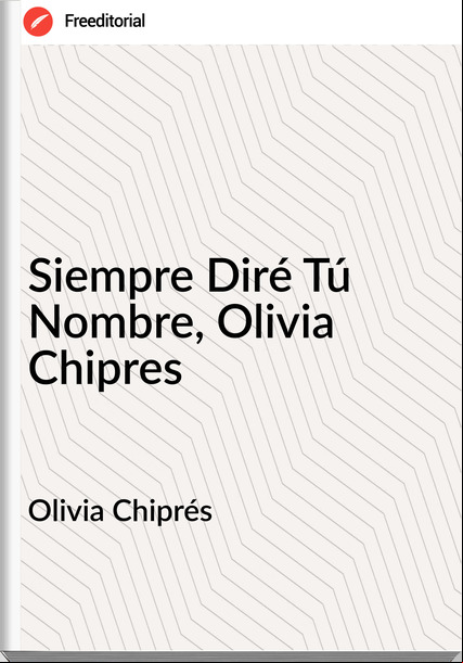 Olivia Chiprés - Siempre Diré Tú Nombre, Olivia Chipres