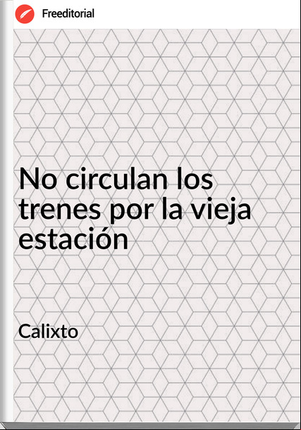 Calixto No circulan los trenes por la vieja estación
