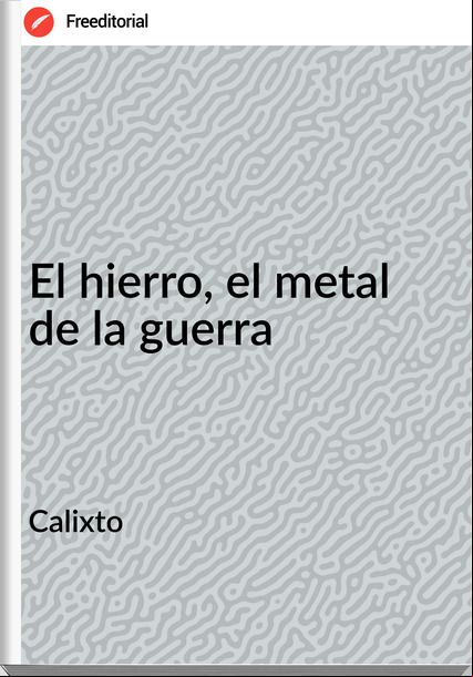Calixto El hierro, el metal de la guerra