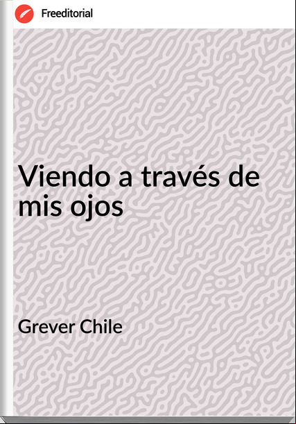 Grever Chile Viendo a través de mis ojos
