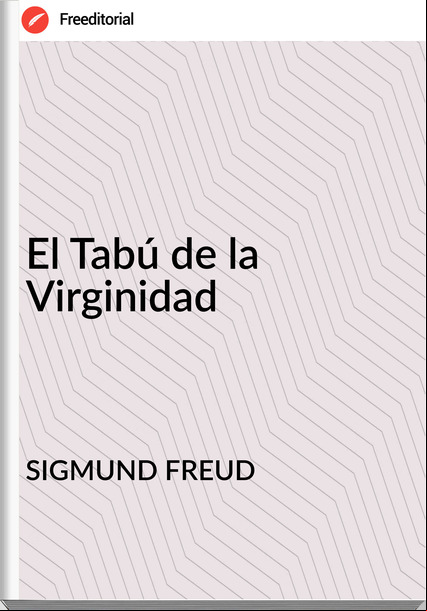 SIGMUND FREUD - El Tabú de la Virginidad