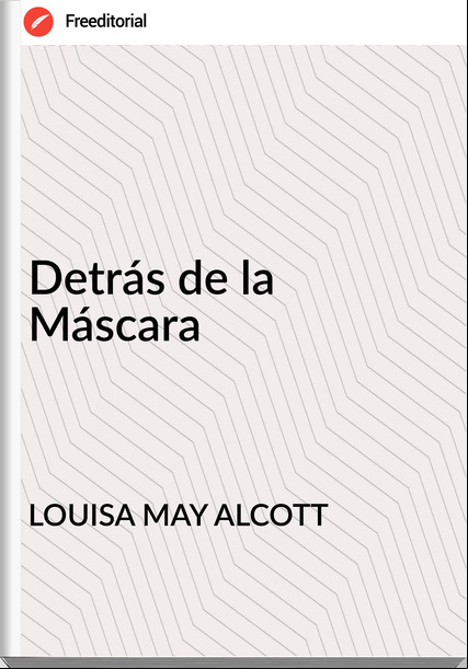 LOUISA MAY ALCOTT Detrás de la Máscara