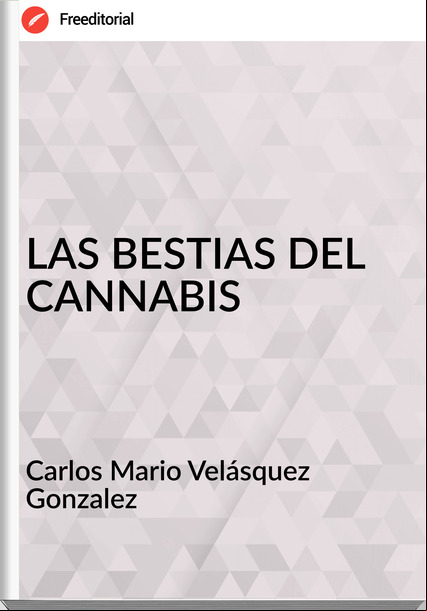 Carlos Mario Velásquez Gonzalez - LAS BESTIAS DEL CANNABIS