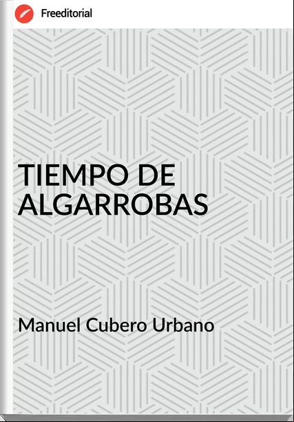 Manuel Cubero Urbano - TIEMPO DE ALGARROBAS