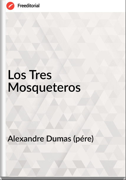 Alexandre Dumas (pére) Los Tres Mosqueteros