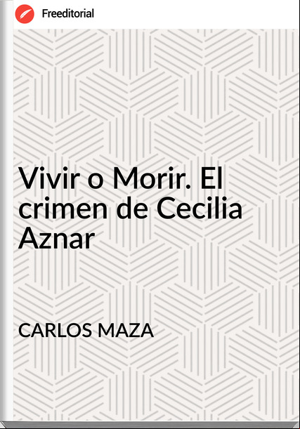CARLOS MAZA - Vivir o Morir. El crimen de Cecilia Aznar